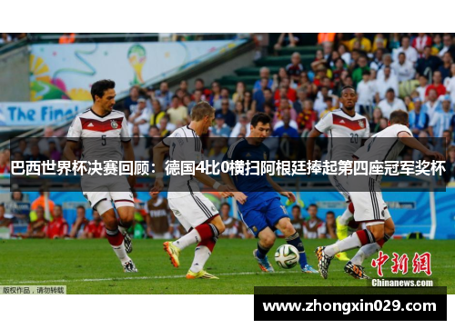 巴西世界杯决赛回顾：德国4比0横扫阿根廷捧起第四座冠军奖杯
