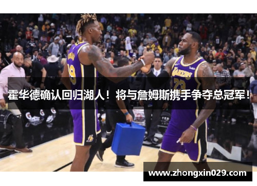 霍华德确认回归湖人！将与詹姆斯携手争夺总冠军！
