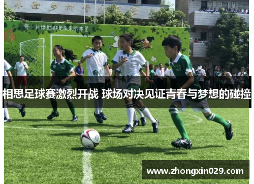 相思足球赛激烈开战 球场对决见证青春与梦想的碰撞