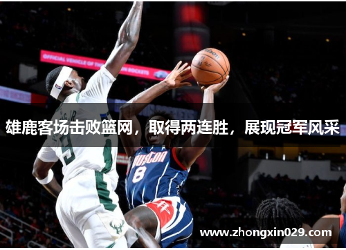 雄鹿客场击败篮网，取得两连胜，展现冠军风采