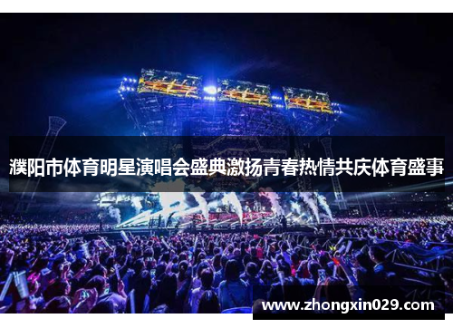 濮阳市体育明星演唱会盛典激扬青春热情共庆体育盛事