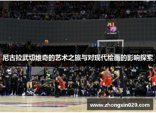 尼古拉武切维奇的艺术之旅与对现代绘画的影响探索
