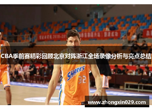 CBA季前赛精彩回顾北京对阵浙江全场录像分析与亮点总结