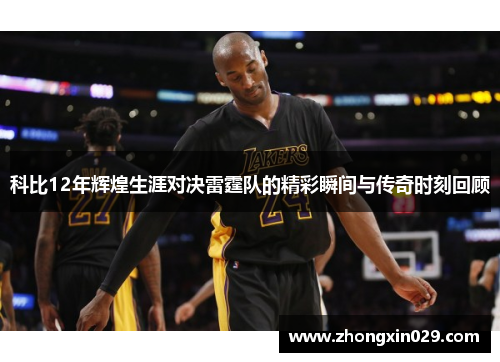 科比12年辉煌生涯对决雷霆队的精彩瞬间与传奇时刻回顾