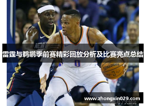 雷霆与鹈鹕季前赛精彩回放分析及比赛亮点总结